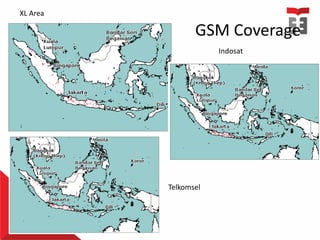 GSM Coverage
XL Area
Indosat
Telkomsel
 