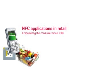 NFC applications in retail Empowering the consumer since 2006   