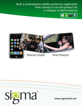 Built a revolutionary mobile protection application
from concept to an end product for
a company in North America
Protector Console Driver Protector
www.sigmainfo.net
 