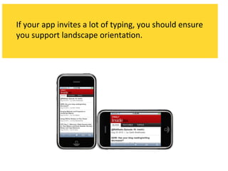 If	
  your	
  app	
  invites	
  a	
  lot	
  of	
  typing,	
  you	
  should	
  ensure	
  
you	
  support	
  landscape	
  orienta`on.	
  
 