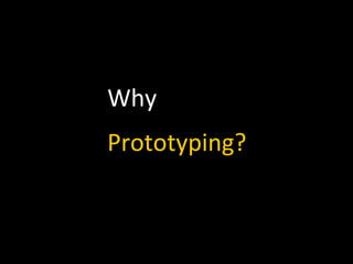 Why	
  
Prototyping?	
  
 