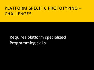PLATFORM	
   S PECIFIC	
   P ROTOTYPING	
   – 	
   	
  
CHALLENGES	
  




   Requires	
  pla_orm	
  specialized	
  
   Programming	
  skills	
  	
  
 