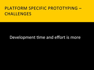 PLATFORM	
   S PECIFIC	
   P ROTOTYPING	
   – 	
   	
  
CHALLENGES	
  




   Development	
  `me	
  and	
  eﬀort	
  is	
  more	
  
 