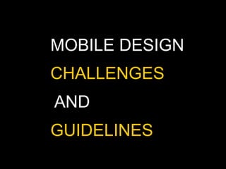 MOBILE DESIGN
CHALLENGES
AND
GUIDELINES
 