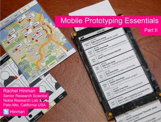 Mobile Prototyping Essentials
                                                    Part II




Rachel Hinman
Senior Research Scientist
Nokia Research Lab
Palo Alto, California USA
   Hinman
 