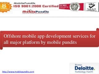Offshore mobile app development services for
all major platform by mobile pundits
http://www.mobilepundits.com
 