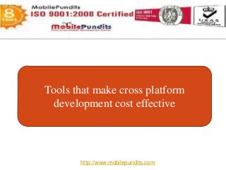 Tools that make cross platform
development cost effective
http://www.mobilepundits.com
 