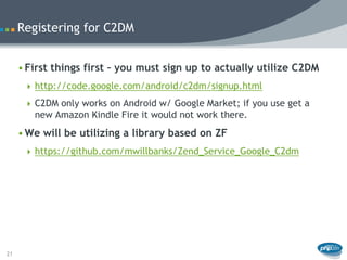 Registering for C2DM


     • First things first – you must sign up to actually utilize C2DM
       http://code.google.co...