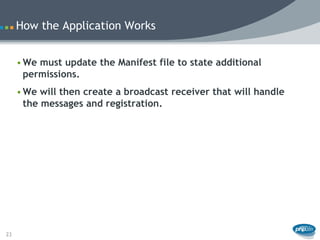 How the Application Works


     • We must update the Manifest file to state additional
       permissions.
     • We will...