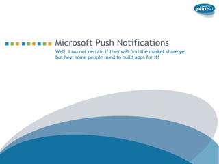 Microsoft Push Notifications
Well, I am not certain if they will find the market share yet
but hey; some people need to bu...
