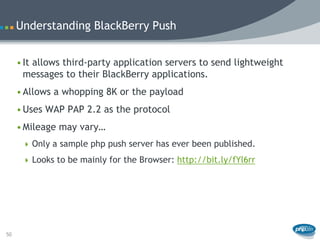 Understanding BlackBerry Push


     • It allows third-party application servers to send lightweight
       messages to th...