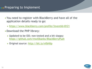 Preparing to Implement


     • You need to register with BlackBerry and have all of the
       application details ready ...