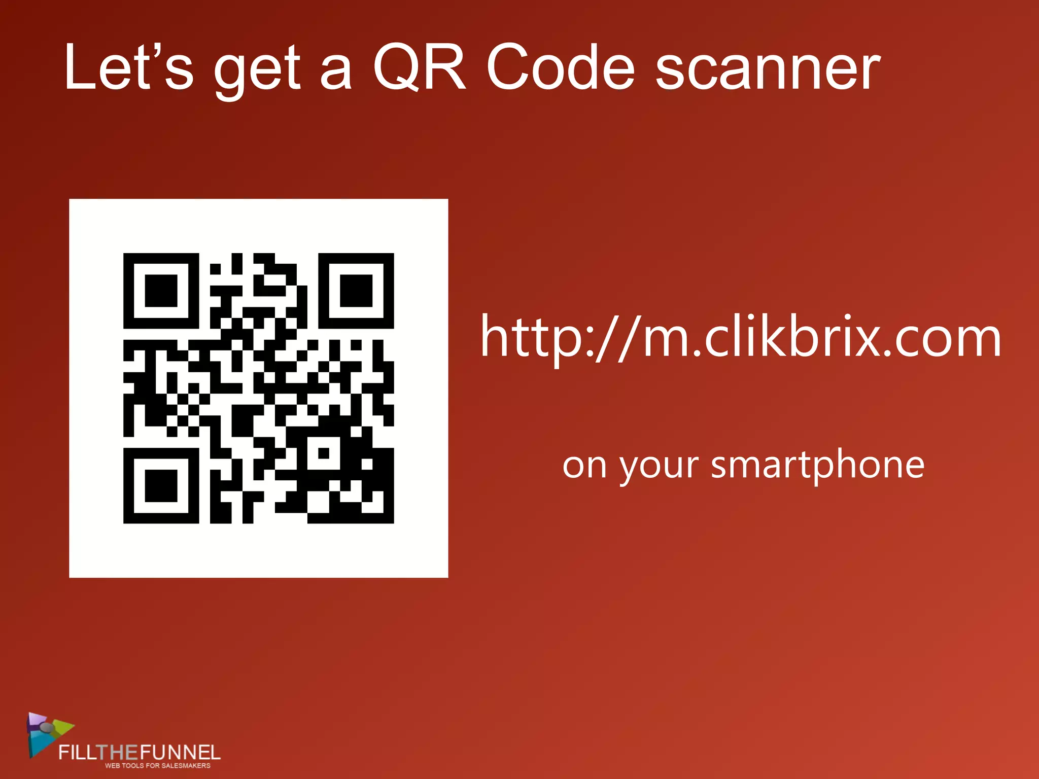Let’s get a QR Code scannerhttp://m.clikbrix.comon your smartphone