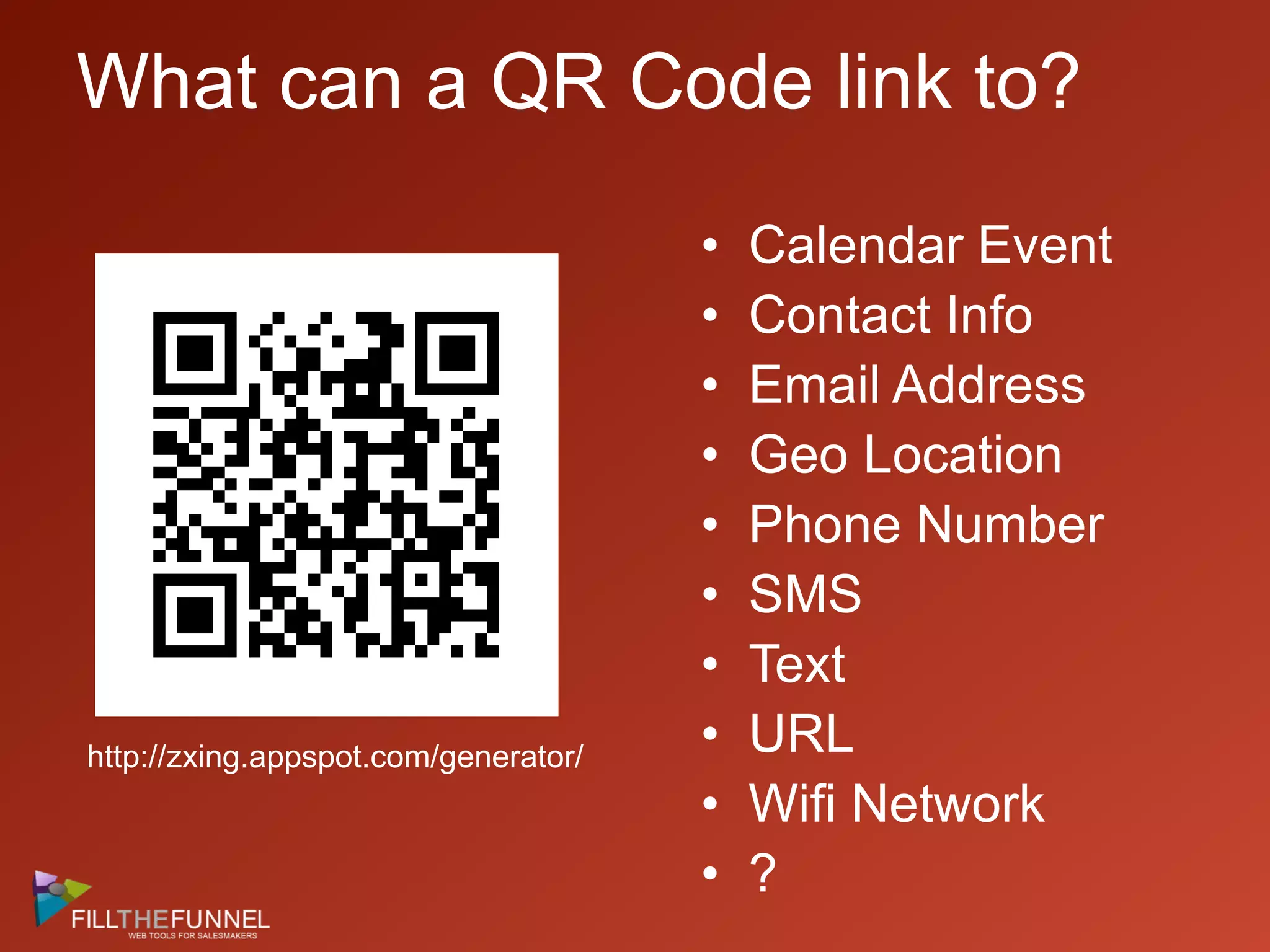 What can a QR Code link to?Calendar EventContact InfoEmail AddressGeo LocationPhone NumberSMSTextURLWifi Network?http://zxing.appspot.com/generator/