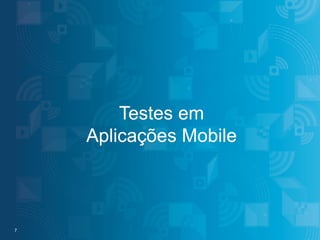 Testes em
Aplicações Mobile

7 7

#IBMMobile

© 2013 IBM Corporation

 