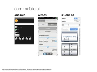 learn mobile ui




http://www.smashingmagazine.com/2010/03/11/forms-on-mobile-devices-modern-solutions/
 