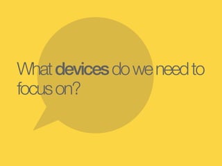 What devices do we need to
focus on?
 
