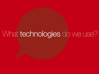 What technologies do we use?
 