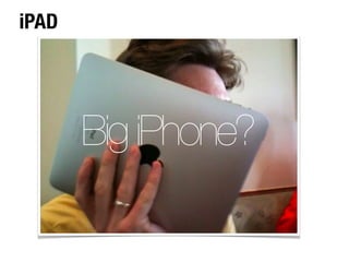 iPAD




       Big iPhone?
 