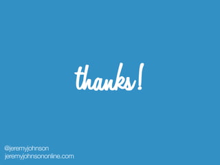thanks!

@jeremyjohnson
jeremyjohnsononline.com
 