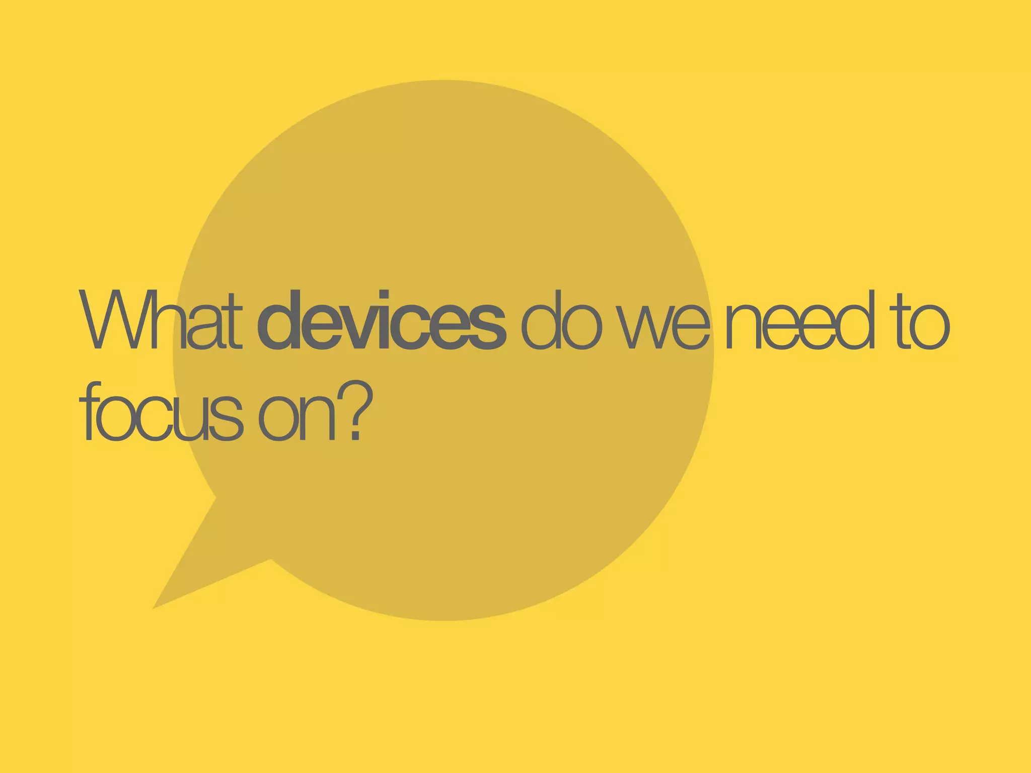 What devices do we need to
focus on?
 