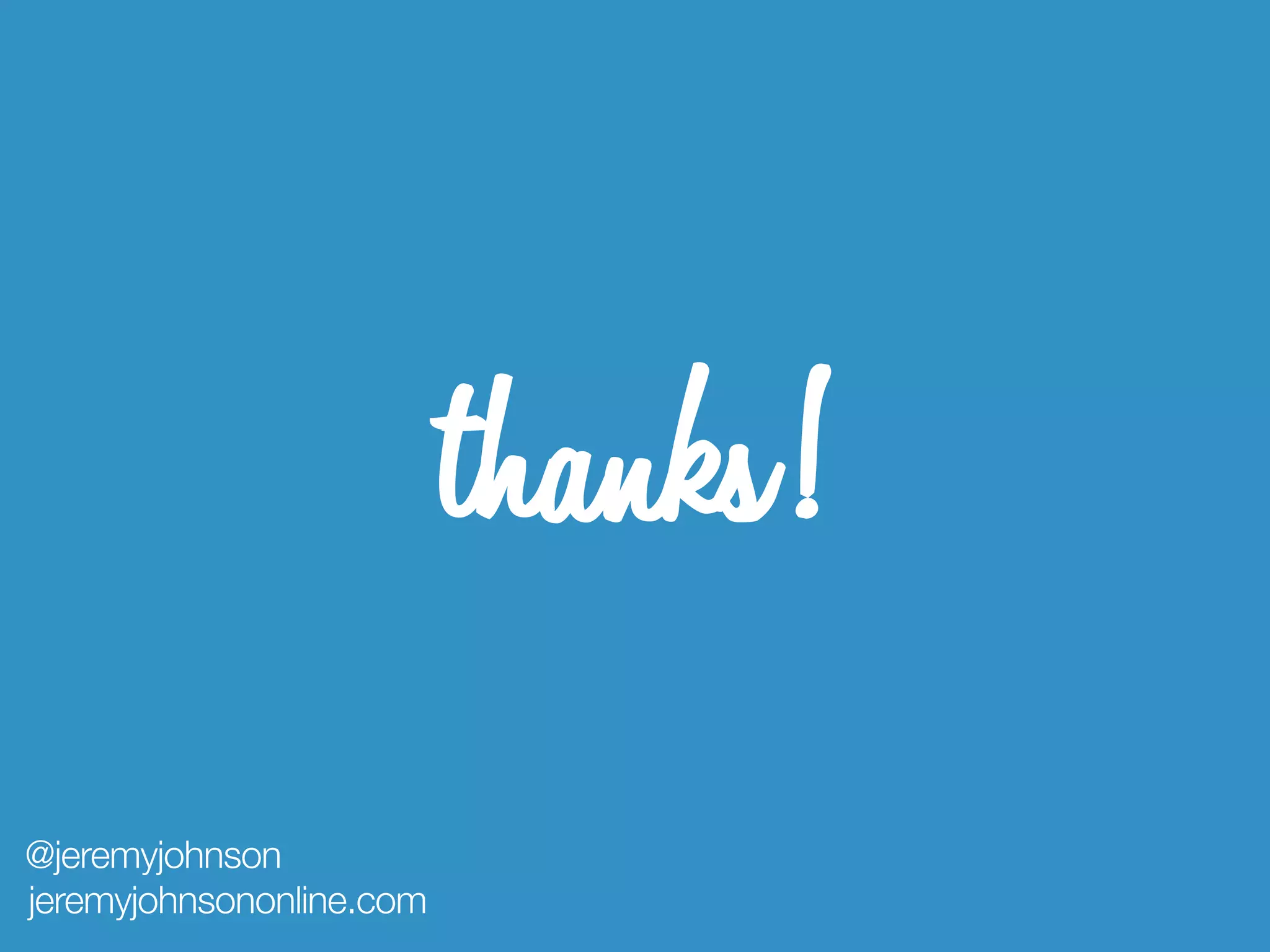 thanks!

@jeremyjohnson
jeremyjohnsononline.com
 