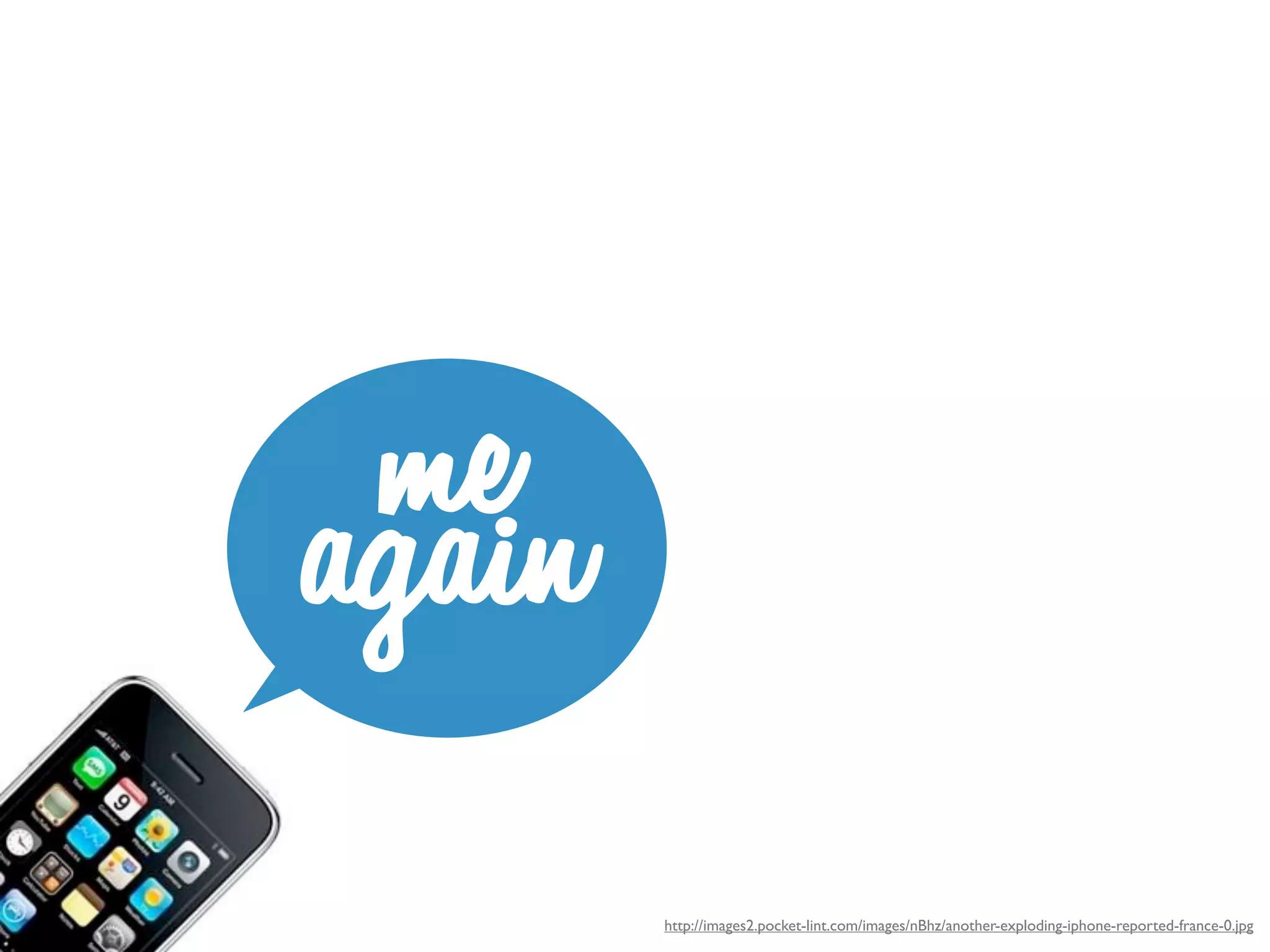 me
again

        http://images2.pocket-lint.com/images/nBhz/another-exploding-iphone-reported-france-0.jpg
 
