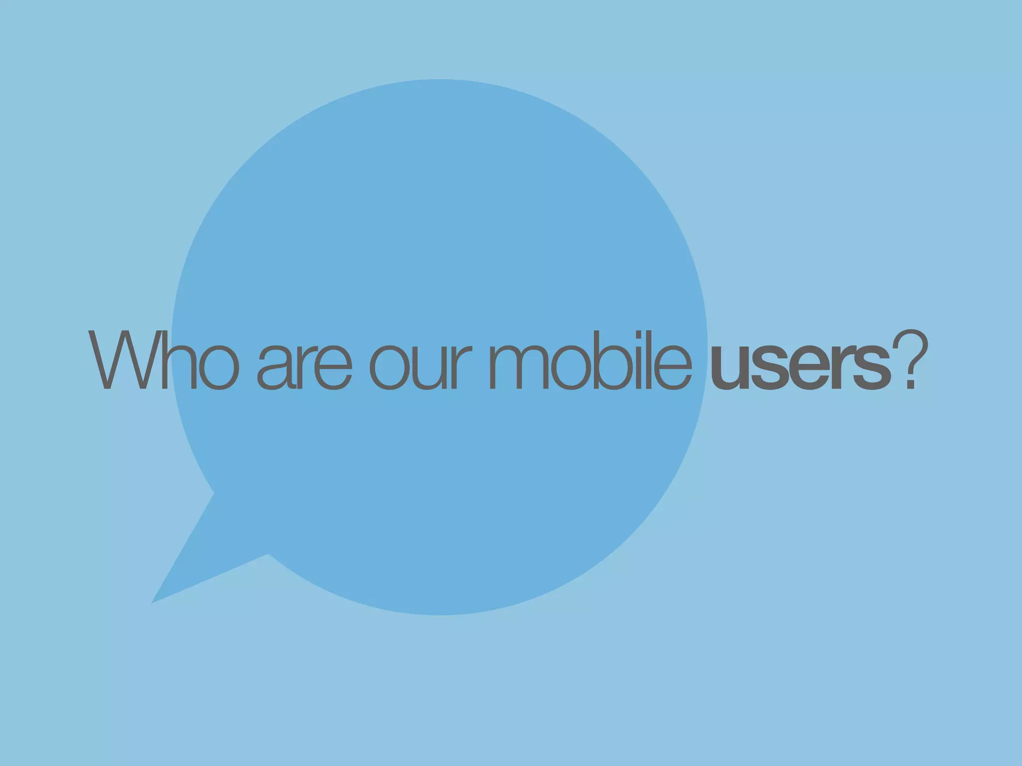 Who are our mobile users?
 