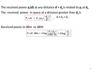 The received power pr(d) at any distance d > d0 is related to pr at d0
The received power in space at a distance greater than d0 is
,
Received power in dBm or dBW
19
 