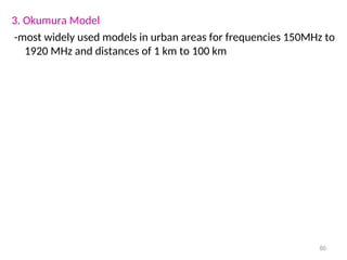3. Okumura Model
-most widely used models in urban areas for frequencies 150MHz to
1920 MHz and distances of 1 km to 100 km
60
 