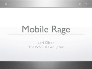 Mobile Rage
      Lori Olson
 The WNDX Group Inc
 