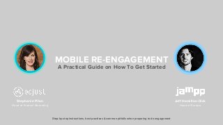 A Practical Guide on How To Get Started
MOBILE RE-ENGAGEMENT
Stephanie Pilon
Head of Product Marketing
Joff Hamilton-Dick
Head of Europe
Step-by-step instructions, best practises & common pitfalls when preparing to do engagement
 