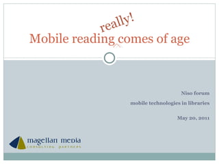 Niso forum mobile technologies in libraries May 20, 2011 Mobile reading comes of age 