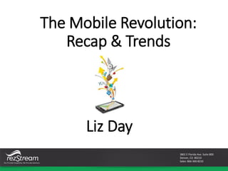 The Mobile Revolution:
Recap & Trends
Liz Day
3801 E Florida Ave. Suite 800
Denver, CO 80210
Sales: 866-360-8210
 