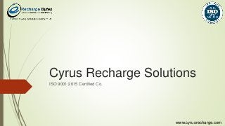 Cyrus Recharge Solutions
ISO 9001:2015 Certified Co.
www.cyrusrecharge.com
 