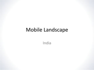 Mobile Landscape
India
 