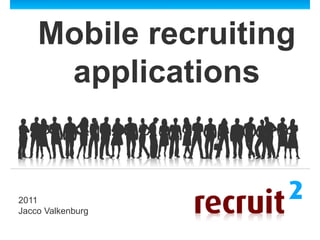 Mobile recruiting
     applications


2011
Jacco Valkenburg
 