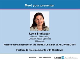 Meet your presenter

Leela Srinivasan
Director of Marketing
LinkedIn Talent Solutions
@leelasrin

Please submit questions ...