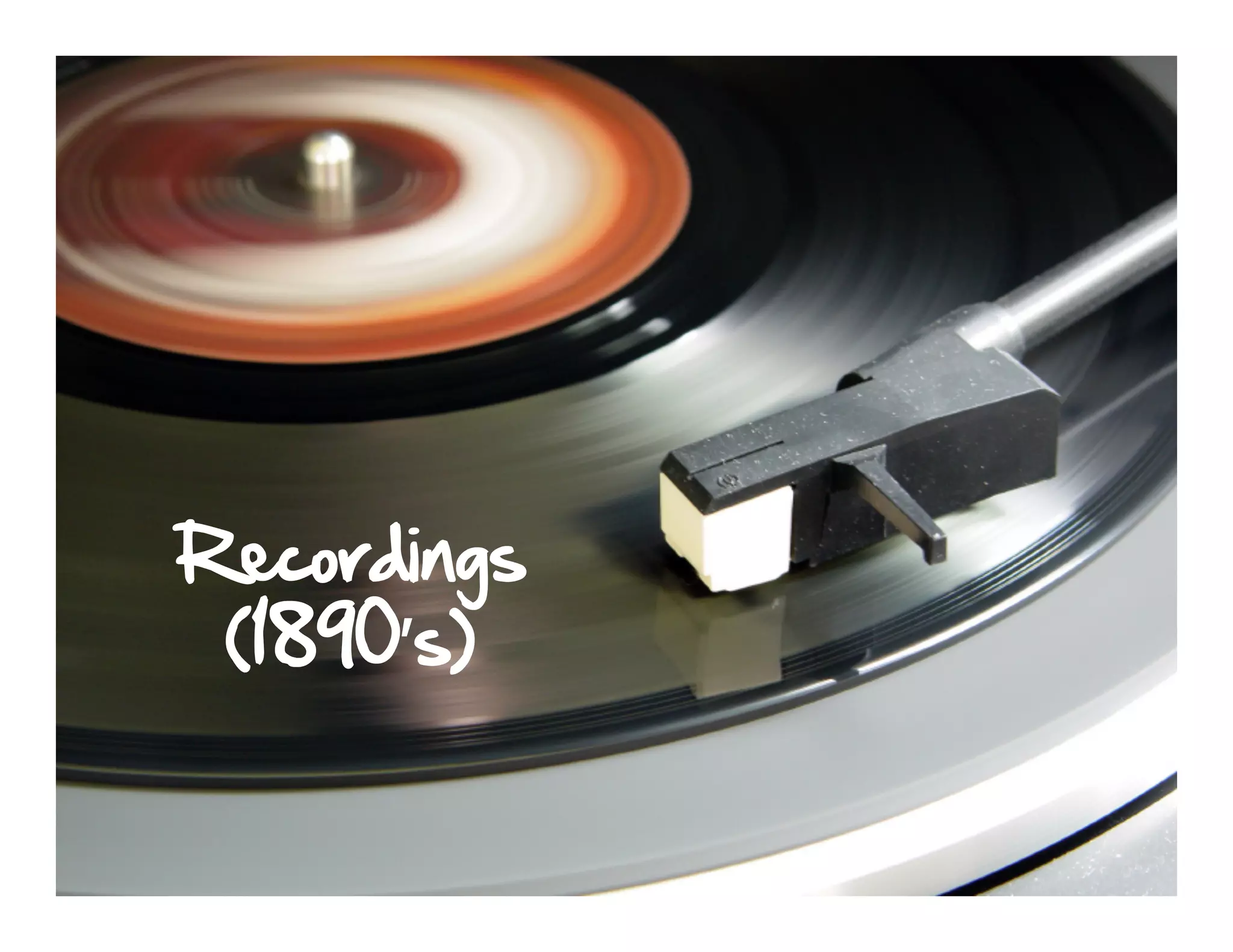 Recordings
 (1890’s)
 
