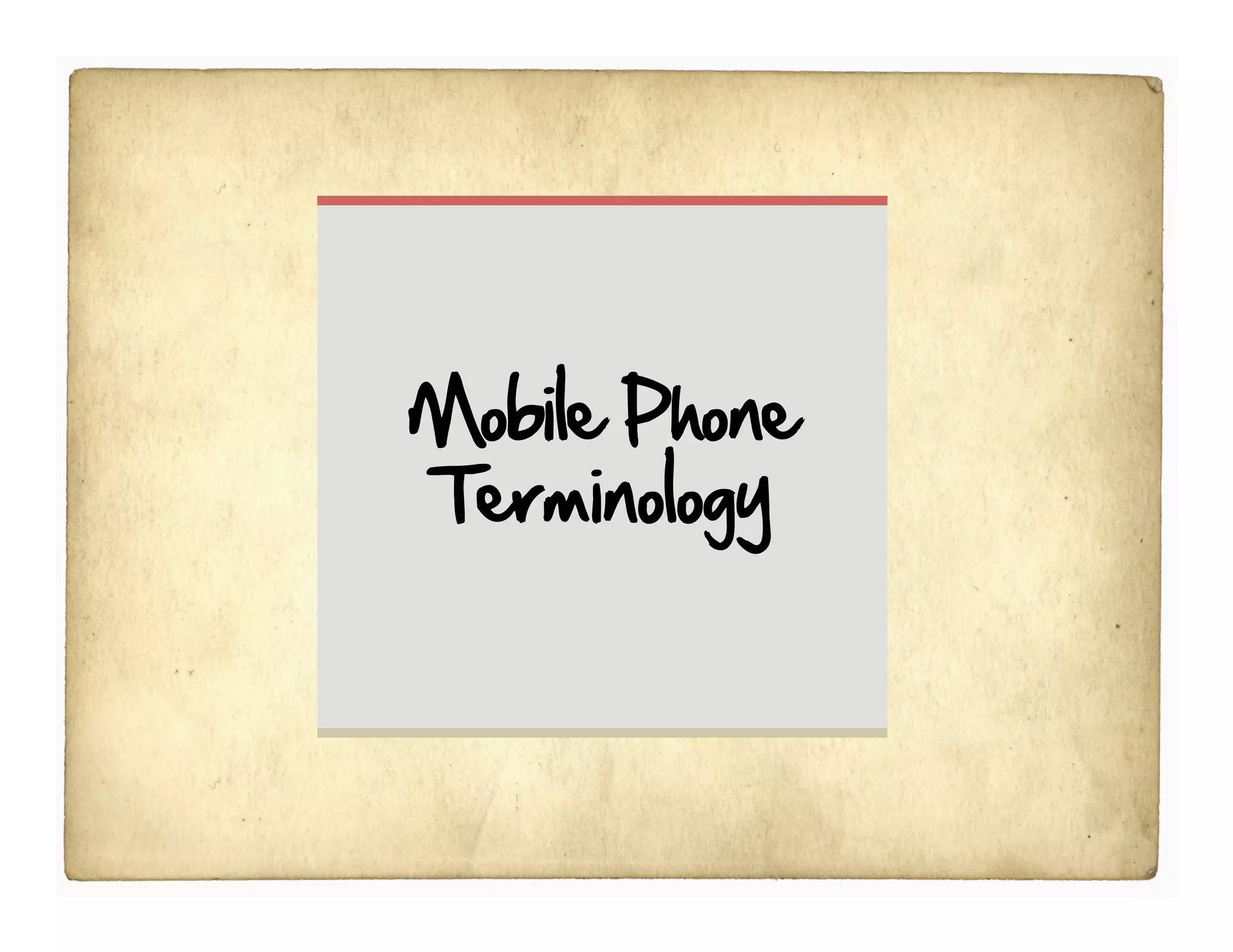 Mobile Phone
Terminology
 