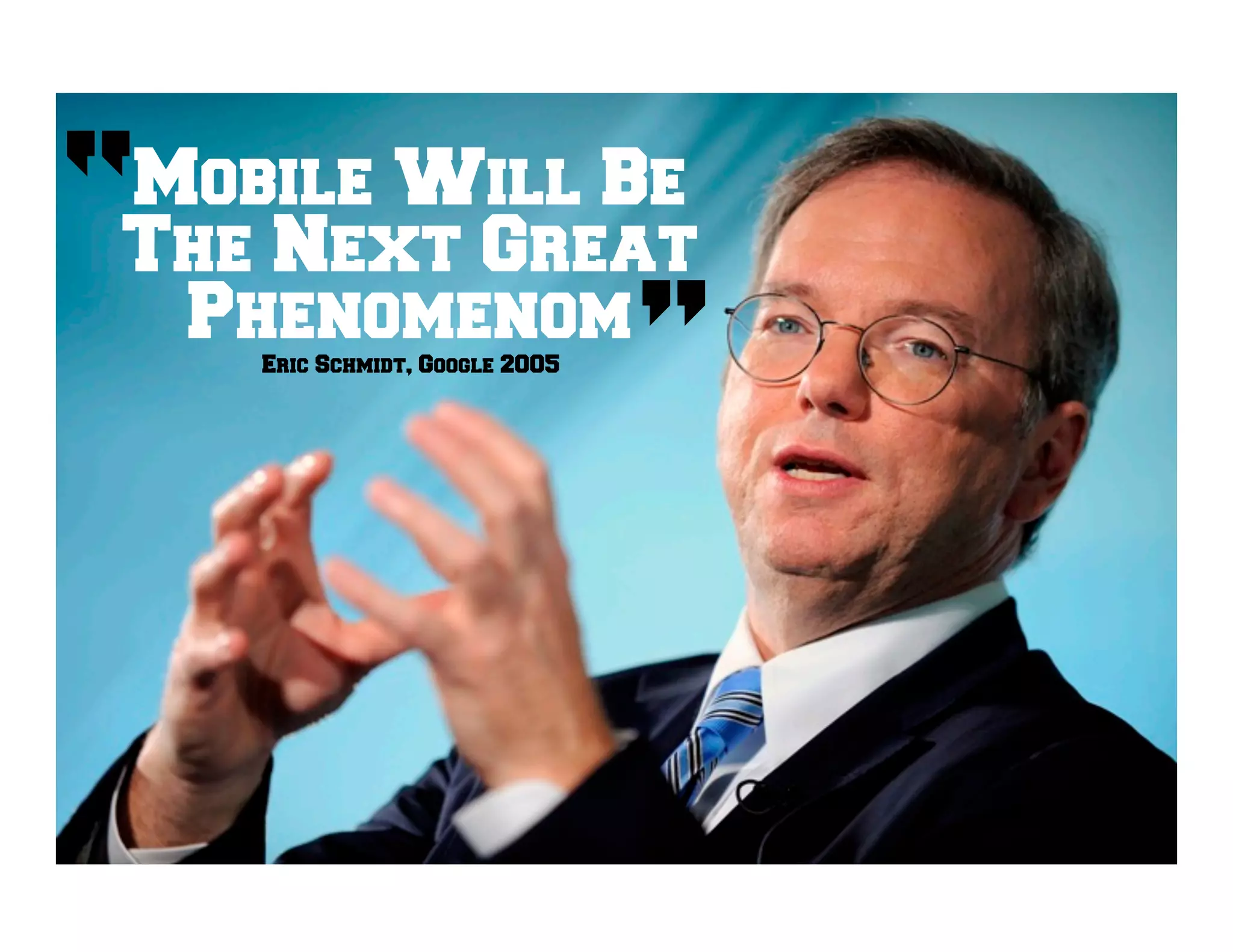 “
Mobile Will Be
The Next Great
 Phenomenom
    Eric Schmidt, Google 2005
                                ”
 