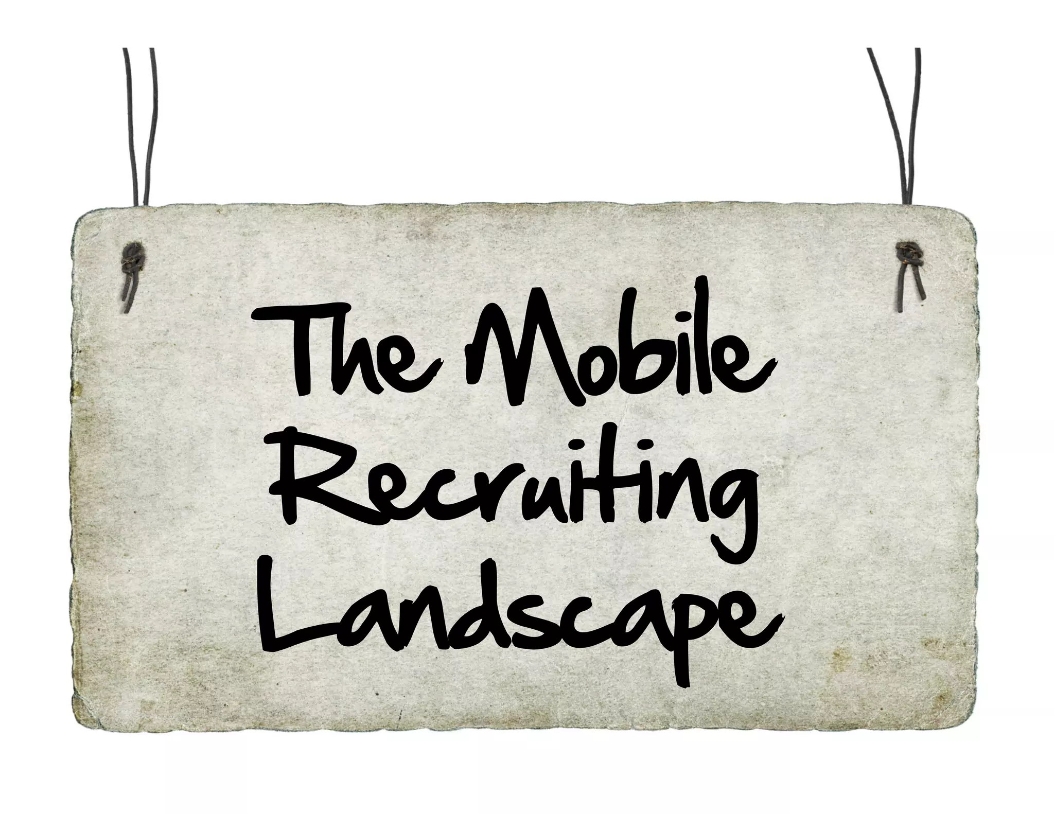 The Mobile
Recruiting
Landscape
 