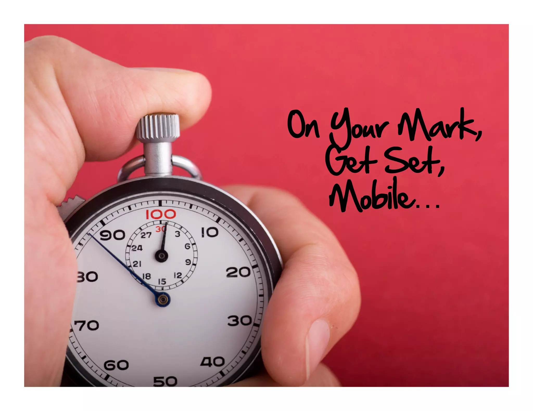 On Your Mark,
   Get Set,
   Mobile…
 