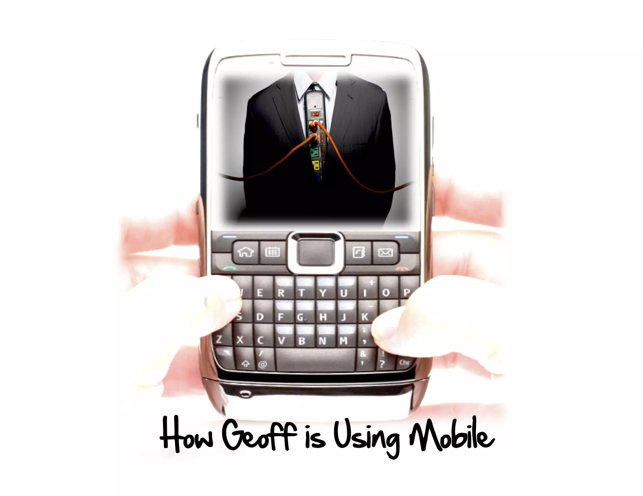 How Geoff is Using Mobile
 