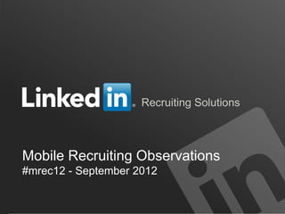 Recruiting Solutions



Mobile Recruiting Observations
#mrec12 - September 2012


                                      ORGANIZATION NAME
 