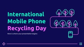 International
Mobile Phone
Recycling Day
Here is where your presentation begins
 