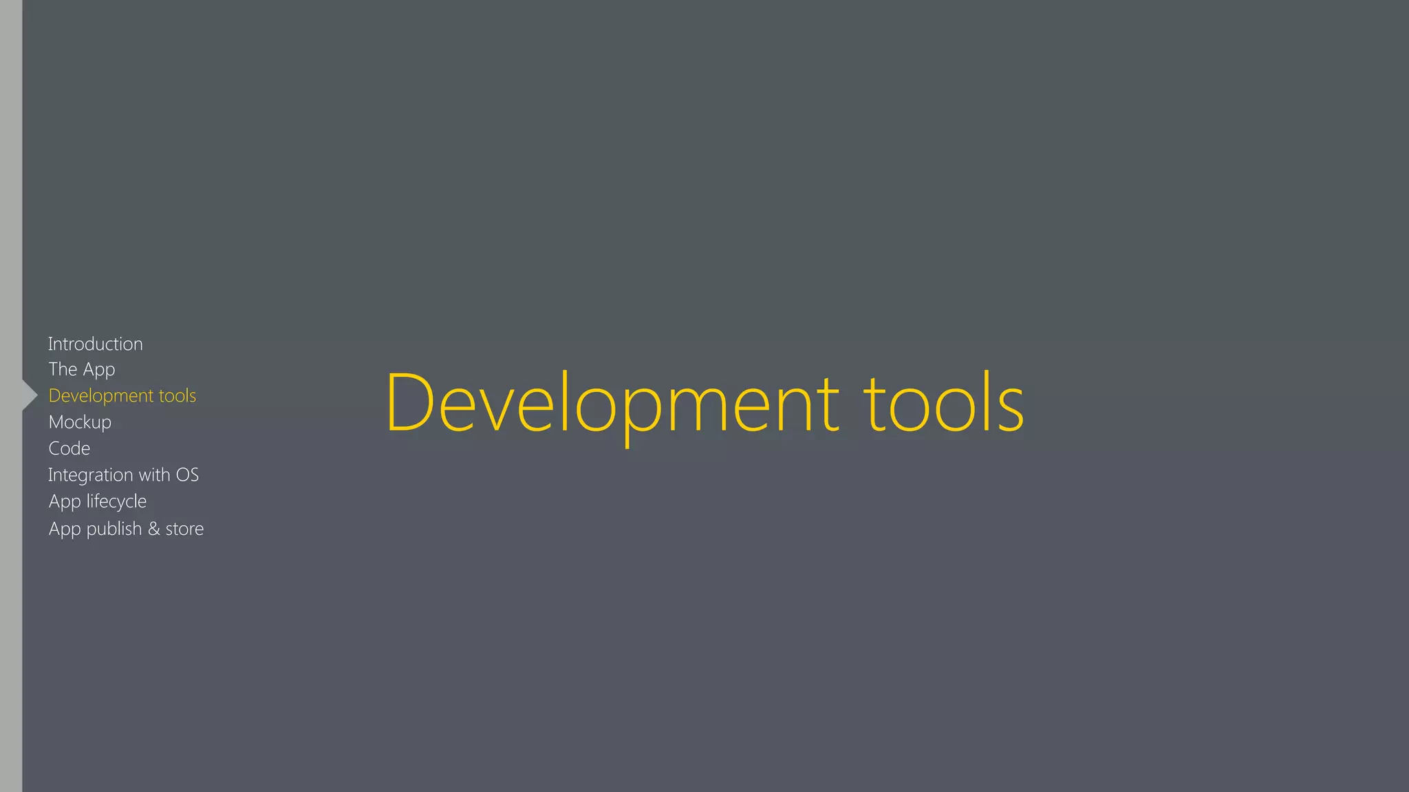 Development tools
Introduction
The App
Development tools
Mockup
Code
Integration with OS
App lifecycle
App publish & store
 
