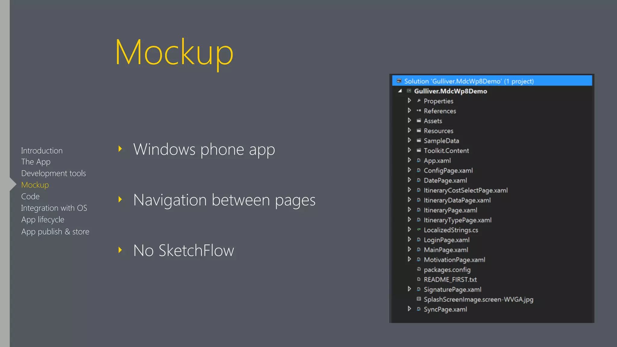 Mockup
‣ Windows phone app
‣ Navigation between pages
‣ No SketchFlow
Introduction
The App
Development tools
Mockup
Code
Integration with OS
App lifecycle
App publish & store
 