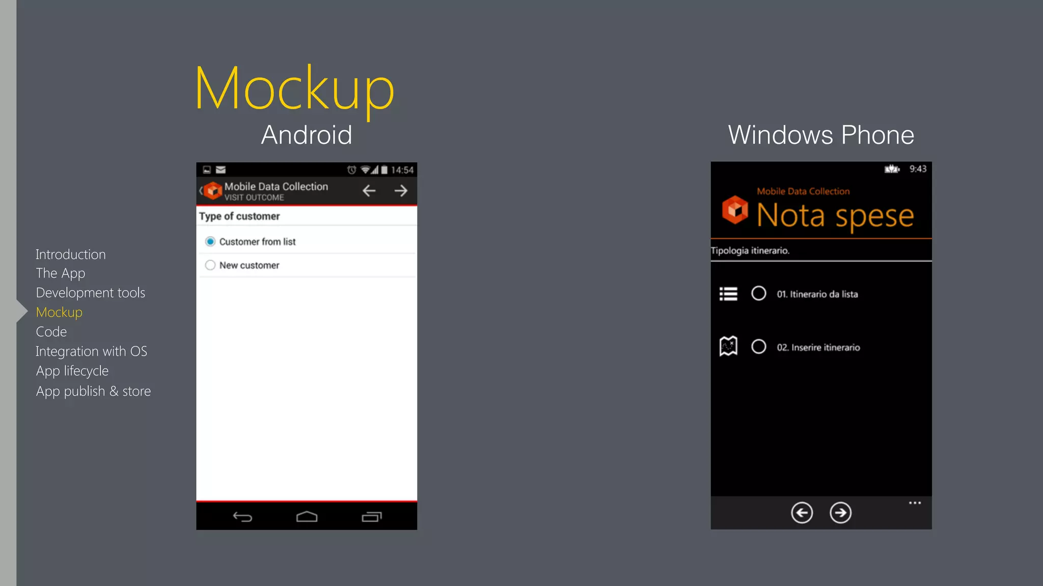 Mockup
Android Windows Phone
Introduction
The App
Development tools
Mockup
Code
Integration with OS
App lifecycle
App publish & store
 
