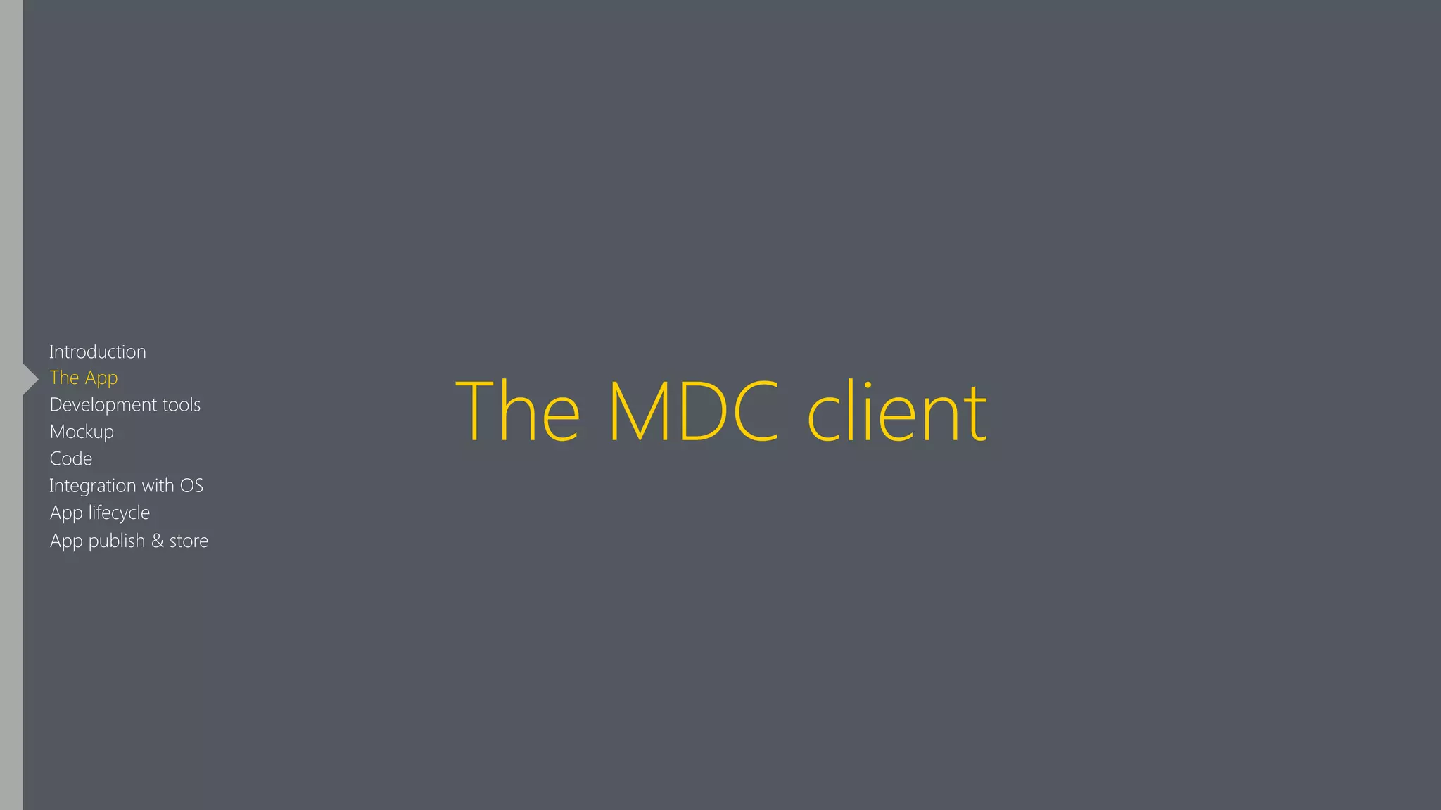 The MDC client
Introduction
The App
Development tools
Mockup
Code
Integration with OS
App lifecycle
App publish & store
 